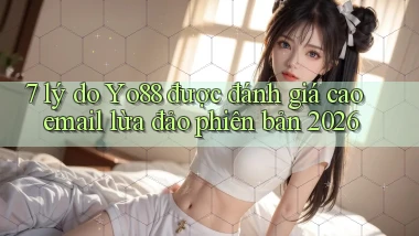 7 lý do Yo88 được đánh giá cao email lừa đảo phiên bản 2026
