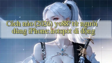 Cách nào (2026) yo88 từ người dùng iPhone hotspot di động