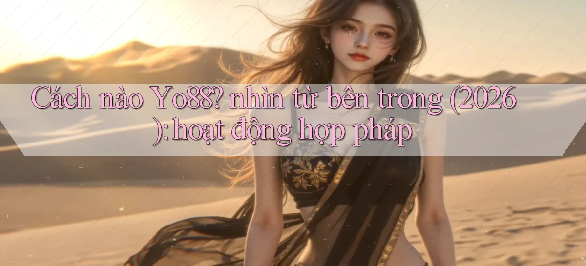 Cách nào Yo88 nhìn từ bên trong (2026) hoạt động hợp pháp