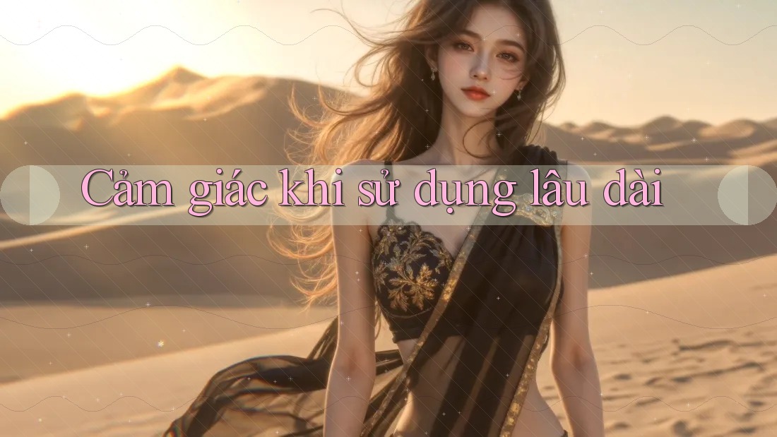 Cảm giác khi sử dụng lâu dài