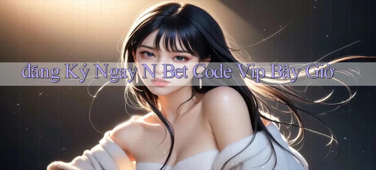 đăng ký ngay n bet code vip bây giờ