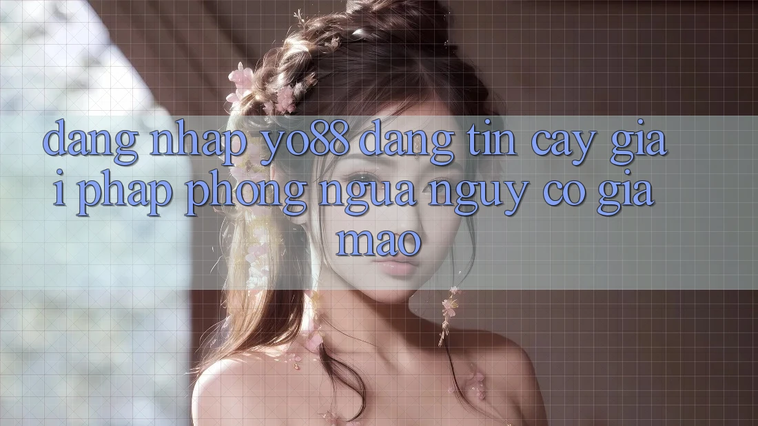 Đăng Nhập Yo88 Đáng tin cậy: Giải Pháp Phòng Ngừa Nguy cơ Giả Mạo