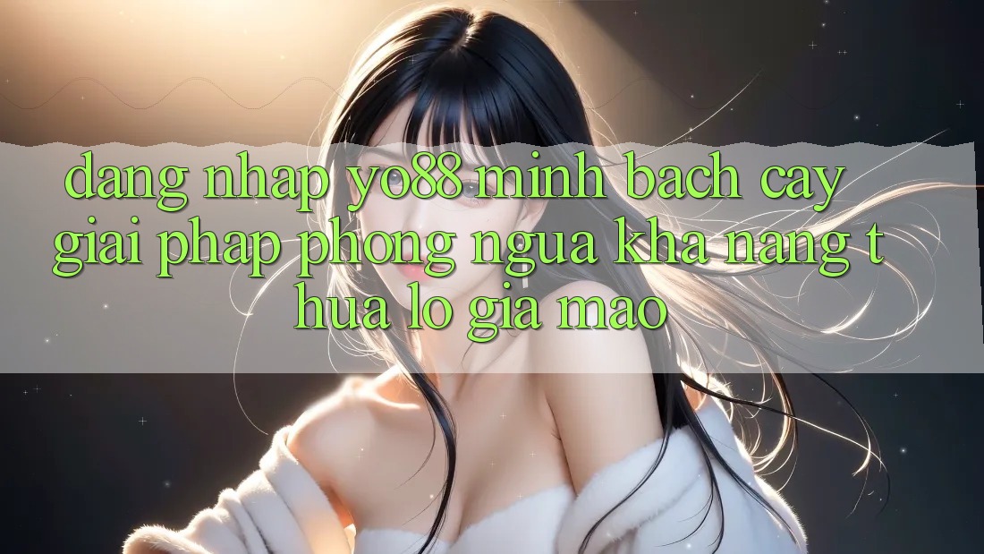 Đăng Nhập Yo88 Minh bạch cậy: Giải Pháp Phòng Ngừa Khả năng thua lỗ Giả Mạo