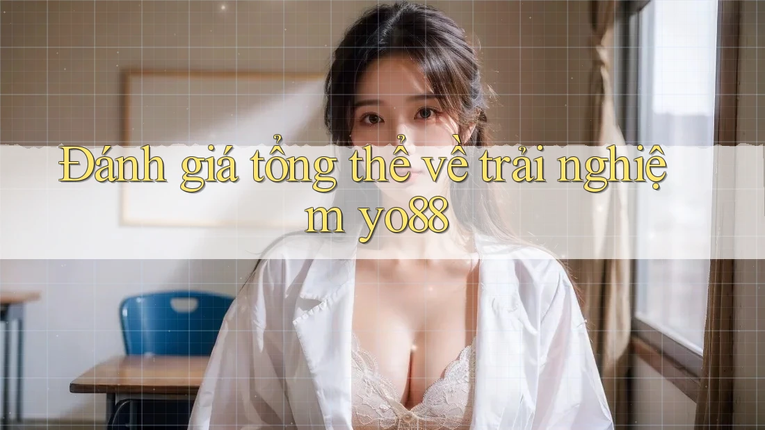 Đánh giá tổng thể về trải nghiệm yo88