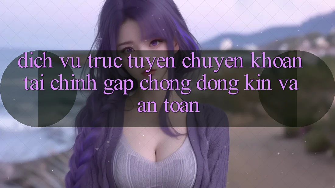 Dịch vụ trực tuyến Chuyển khoản Tài Chính: Gấp Chóng, Đóng Kín Và An Toàn