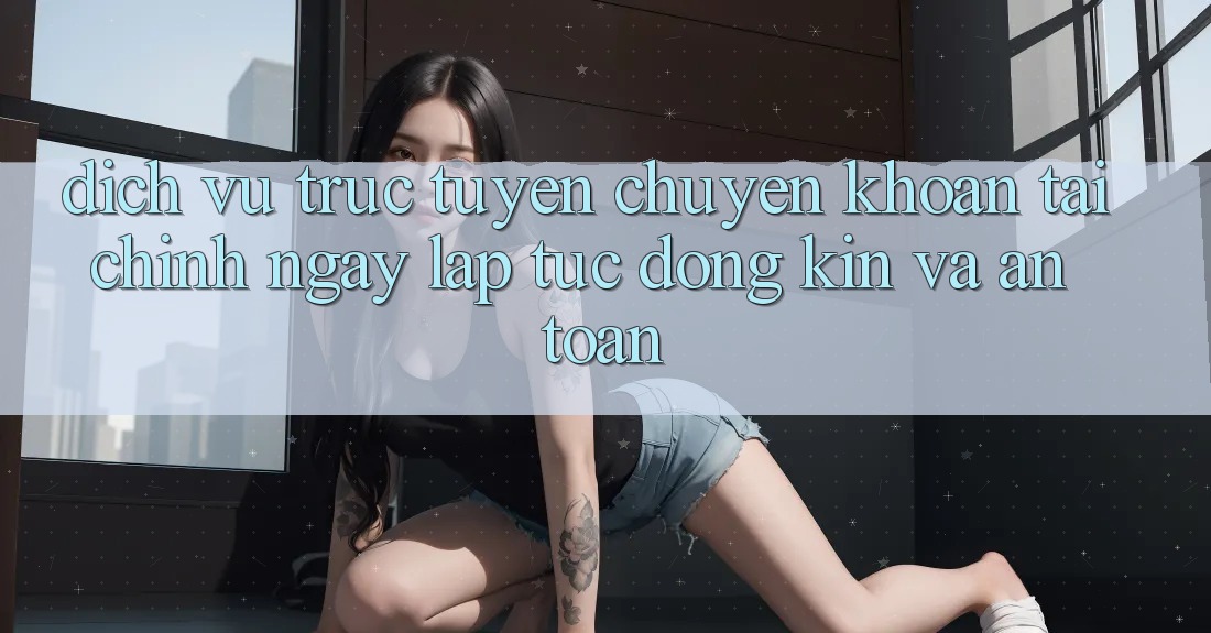 Dịch vụ trực tuyến Chuyển khoản Tài Chính: Ngay lập tức, Đóng Kín Và An Toàn