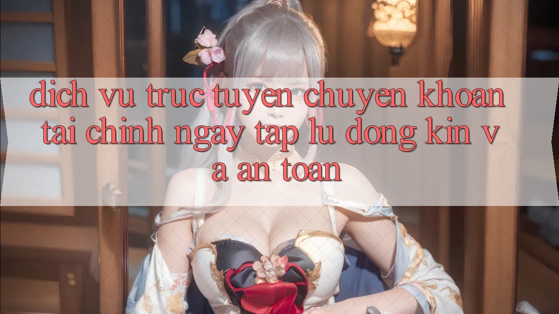 Dịch vụ trực tuyến Chuyển khoản Tài Chính: Ngay tắp lự, Đóng Kín Và An toàn Dịch vụ trực tuyến Chuyển khoản Tài Chính: Ngay tắp lự, Đóng Kín Và An toàn