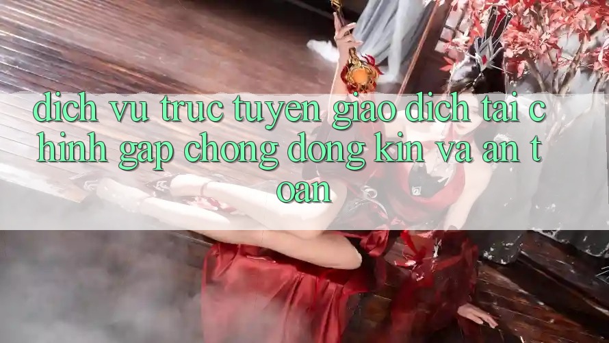 Dịch vụ trực tuyến Giao Dịch Tài Chính: Gấp Chóng, Đóng Kín Và An Toàn