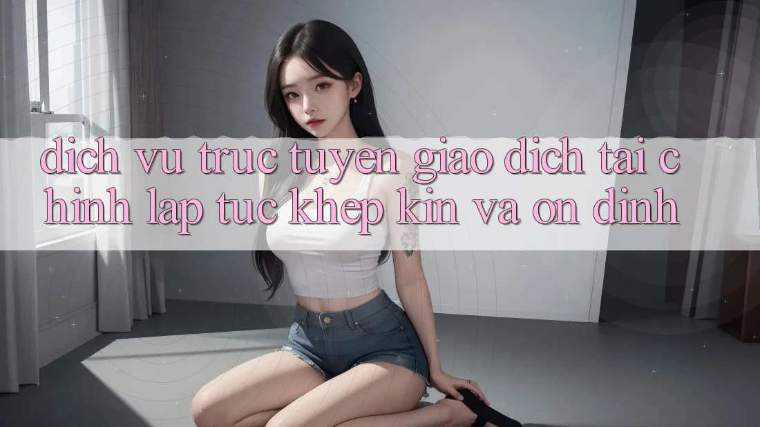 Dịch vụ trực tuyến Giao Dịch Tài Chính: Lập tức, Khép Kín Và Ổn định