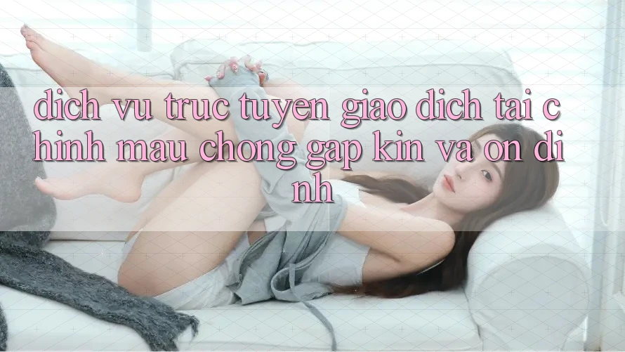 Dịch vụ trực tuyến Giao Dịch Tài Chính: Mau Chóng, Gập Kín Và Ổn định