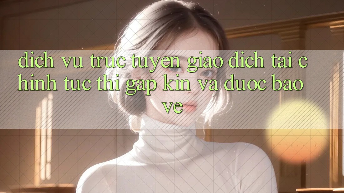 Dịch vụ trực tuyến Giao Dịch Tài Chính: Tức thì, Gập Kín Và Được bảo vệ