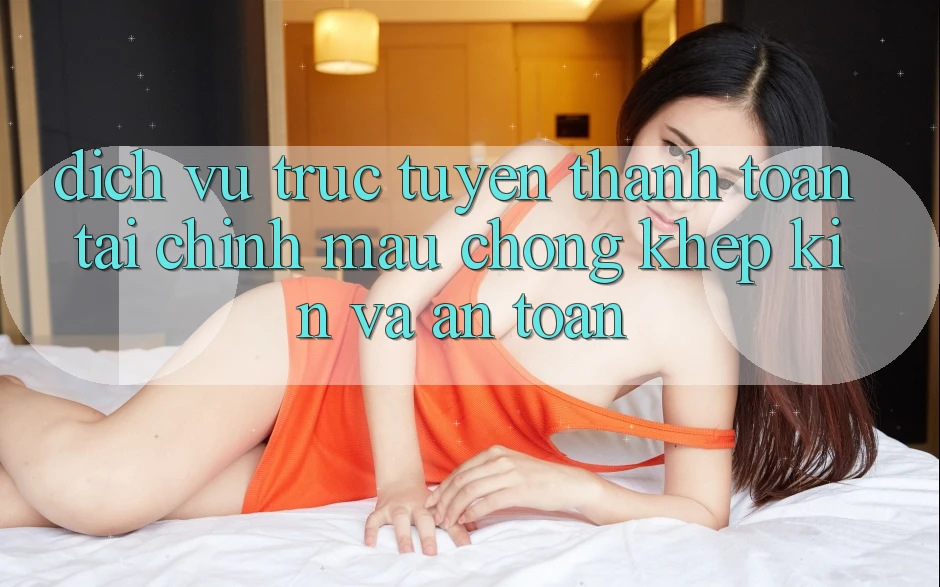 Dịch vụ trực tuyến Thanh toán Tài Chính: Mau Chóng, Khép Kín Và An Toàn