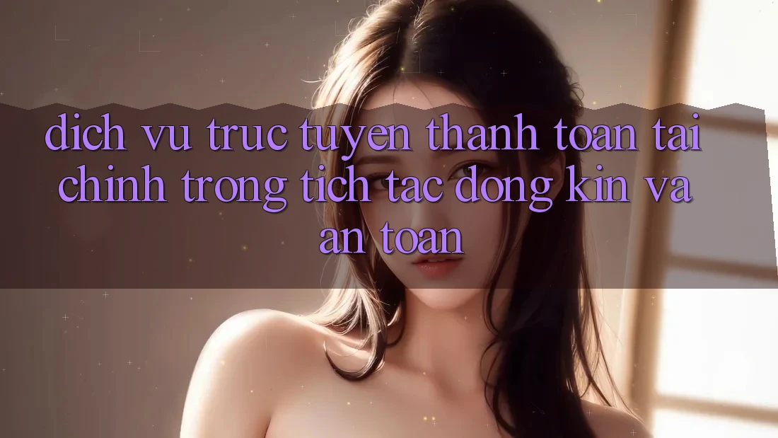 Dịch vụ trực tuyến Thanh toán Tài Chính: Trong tích tắc, Đóng Kín Và An Toàn
