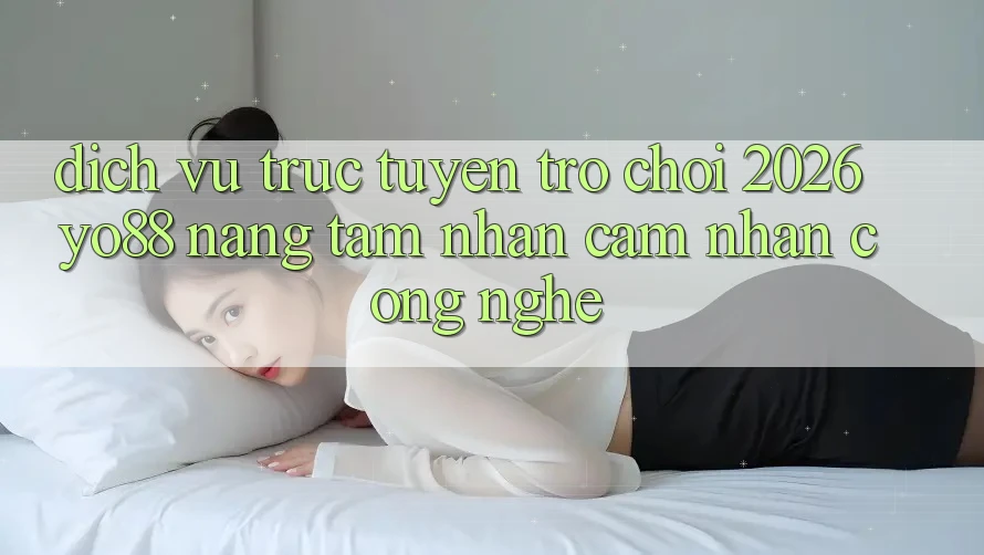 Dịch vụ trực tuyến Trò chơi 2026: Yo88 Nâng Tầm Nhận cảm nhận Công Nghệ