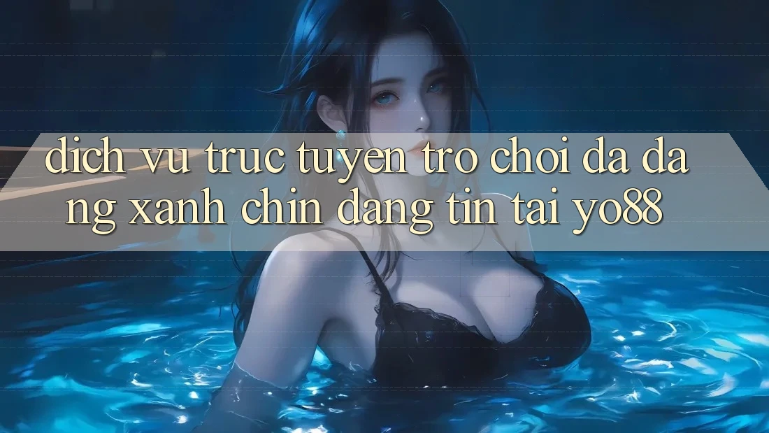 Dịch vụ trực tuyến Trò Chơi Đa Dạng - Xanh Chín - Đáng tin Tại Yo88