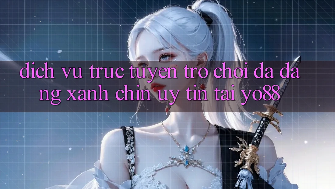 Dịch vụ trực tuyến Trò Chơi Đa Dạng - Xanh Chín - Uy tín Tại Yo88