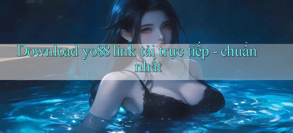 Download yo88 link tải trực tiếp   chuẩn nhất