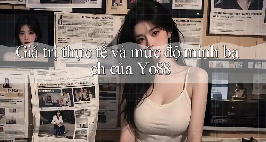 Giá trị thực tế và mức độ minh bạch của Yo88