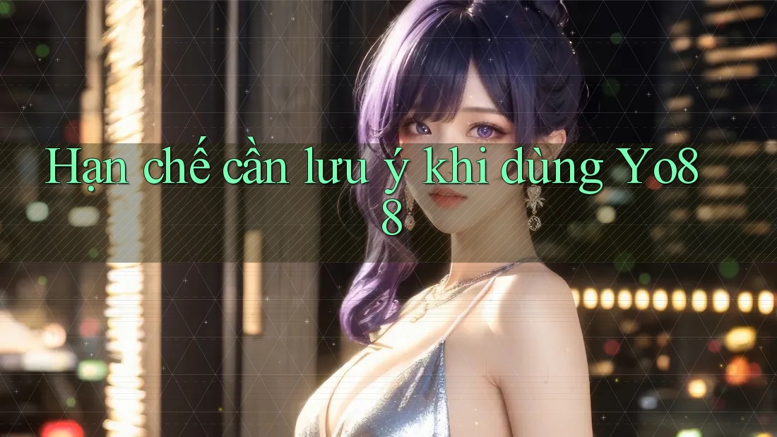 Hạn chế cần lưu ý khi dùng yo88