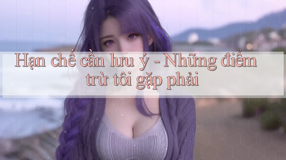 Hạn chế cần lưu ý - Những điểm trừ tôi gặp phải
