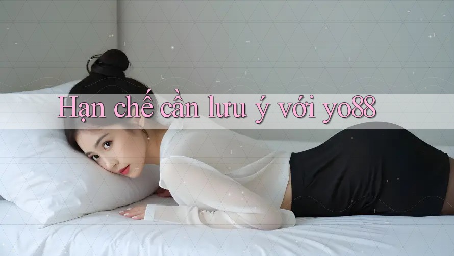 Hạn chế cần lưu ý với yo88 Hạn chế cần lưu ý với yo88