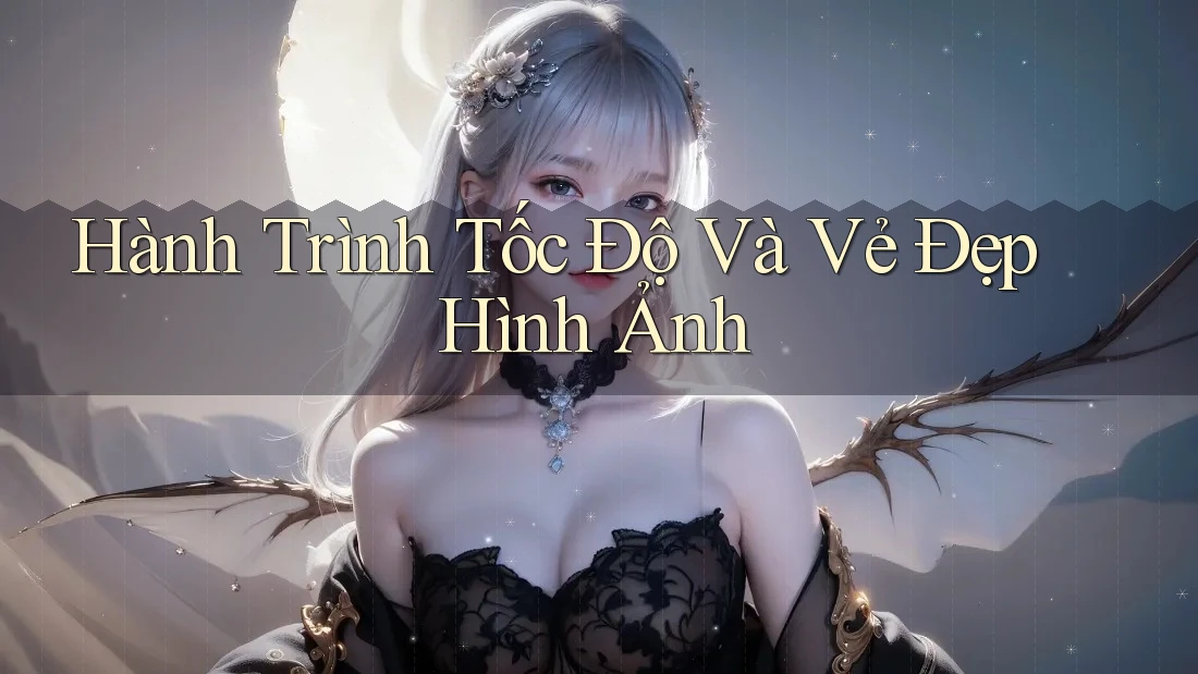 Hành Trình Tốc Độ Và Vẻ Đẹp Hình Ảnh