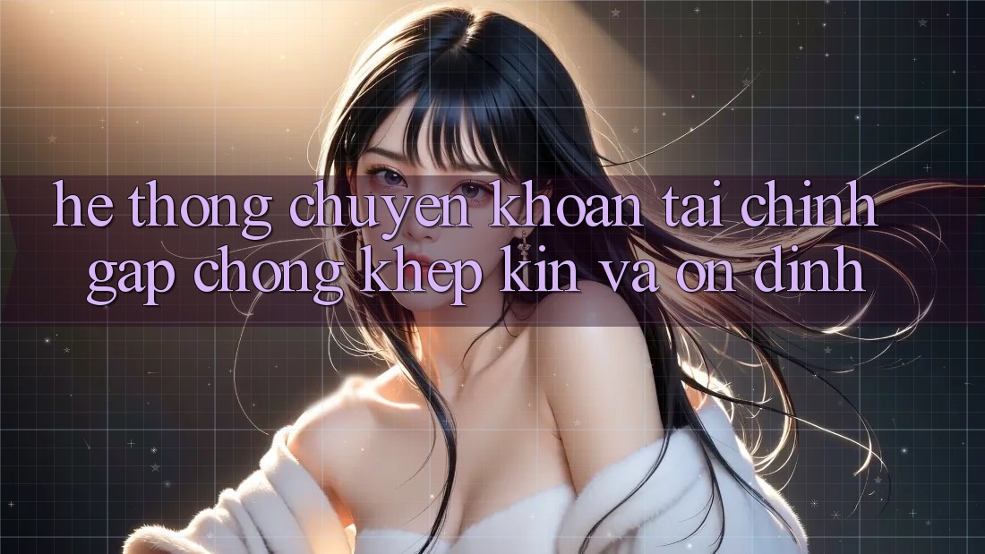 Hệ Thống Chuyển khoản Tài Chính: Gấp Chóng, Khép Kín Và Ổn định