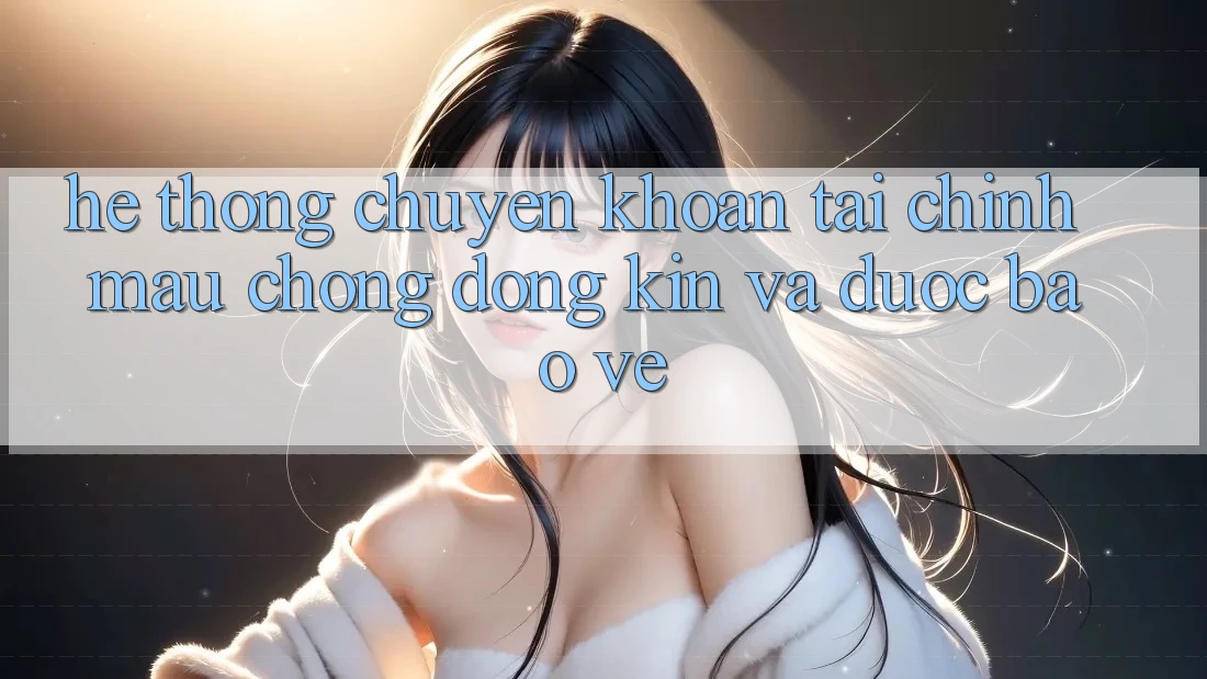 Hệ Thống Chuyển khoản Tài Chính: Mau Chóng, Đóng Kín Và Được bảo vệ