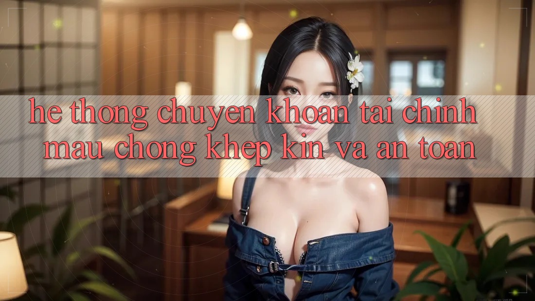 Hệ Thống Chuyển khoản Tài Chính: Mau Chóng, Khép Kín Và An Toàn Hệ Thống Chuyển khoản Tài Chính: Mau Chóng, Khép Kín Và An Toàn