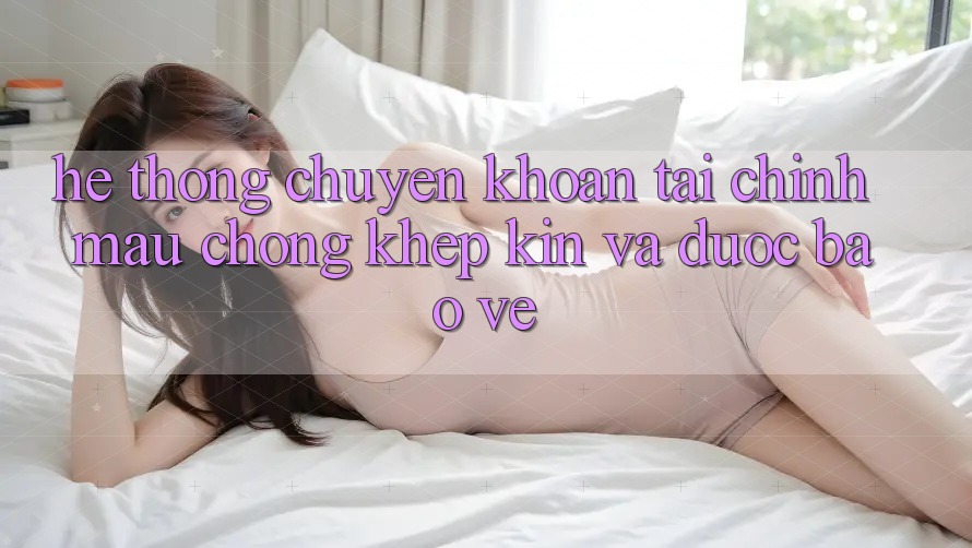 Hệ Thống Chuyển khoản Tài Chính: Mau Chóng, Khép Kín Và Được bảo vệ