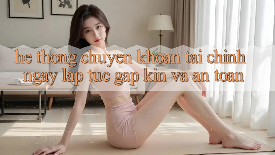 Hệ Thống Chuyển khoản Tài Chính: Ngay lập tức, Gập Kín Và An Toàn
