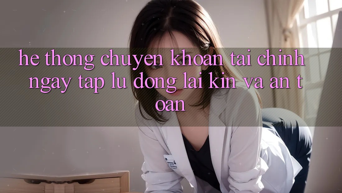 Hệ Thống Chuyển khoản Tài Chính: Ngay tắp lự, Đóng lại Kín Và An Toàn