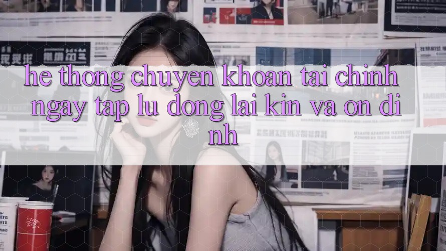 Hệ Thống Chuyển khoản Tài Chính: Ngay tắp lự, Đóng lại Kín Và Ổn định