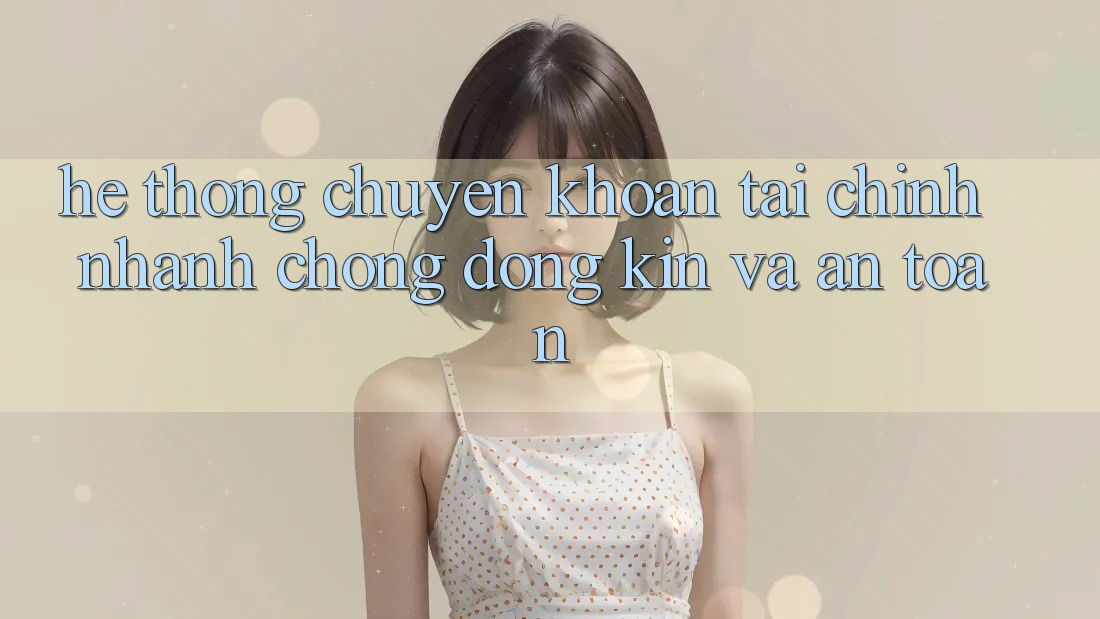 Hệ Thống Chuyển khoản Tài Chính: Nhanh chóng, Đóng Kín Và An toàn