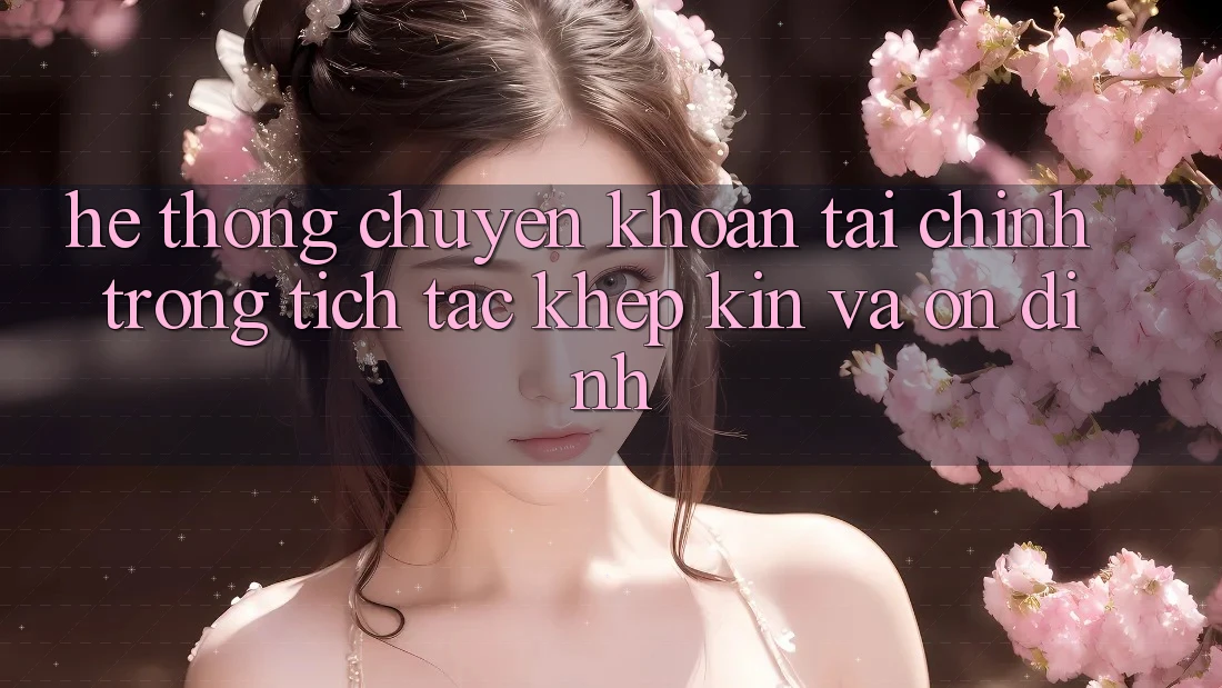 Hệ Thống Chuyển khoản Tài Chính: Trong tích tắc, Khép Kín Và Ổn định
