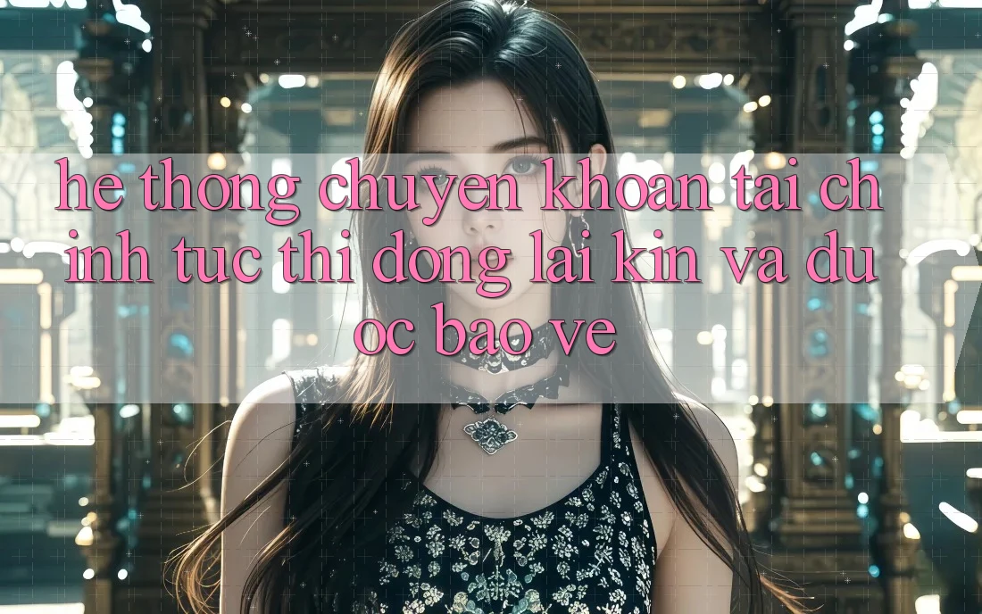 Hệ Thống Chuyển khoản Tài Chính: Tức thì, Đóng lại Kín Và Được bảo vệ
