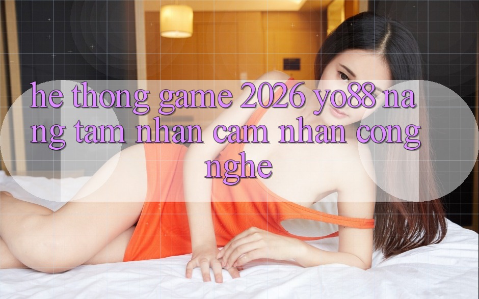 Hệ thống Game 2026: Yo88 Nâng Tầm Nhận cảm nhận Công Nghệ