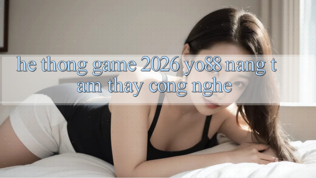 Hệ thống Game 2026: Yo88 Nâng Tầm Thấy Công Nghệ