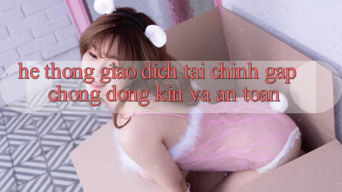 Hệ Thống Giao Dịch Tài Chính: Gấp Chóng, Đóng Kín Và An Toàn