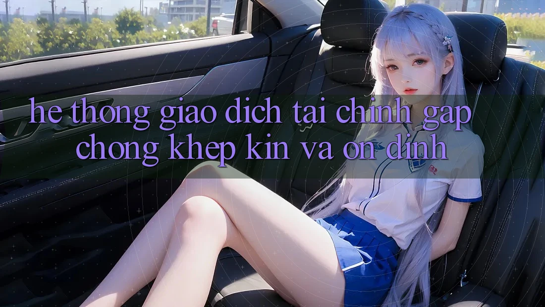 Hệ Thống Giao dịch Tài Chính: Gấp chóng, Khép Kín Và Ổn định