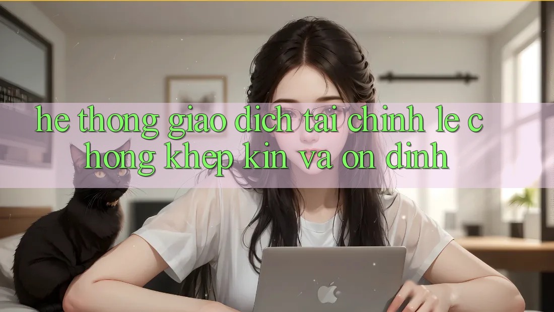 Hệ Thống Giao Dịch Tài Chính: Lẹ Chóng, Khép Kín Và Ổn định