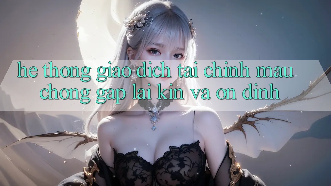 Hệ Thống Giao Dịch Tài Chính: Mau Chóng, Gập lại Kín Và Ổn định