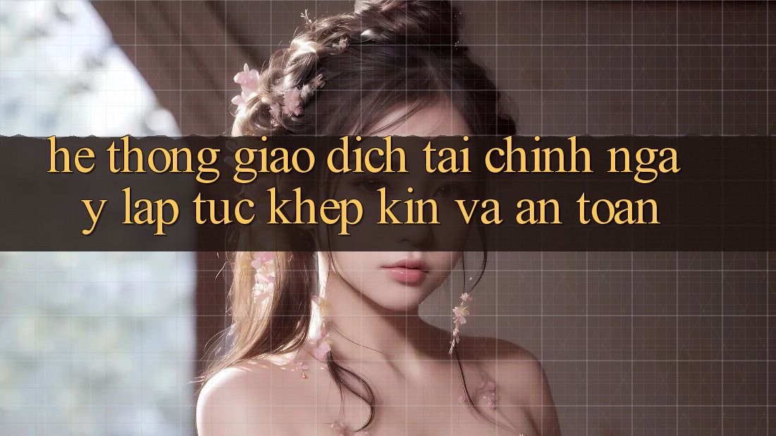 Hệ Thống Giao Dịch Tài Chính: Ngay lập tức, Khép Kín Và An Toàn