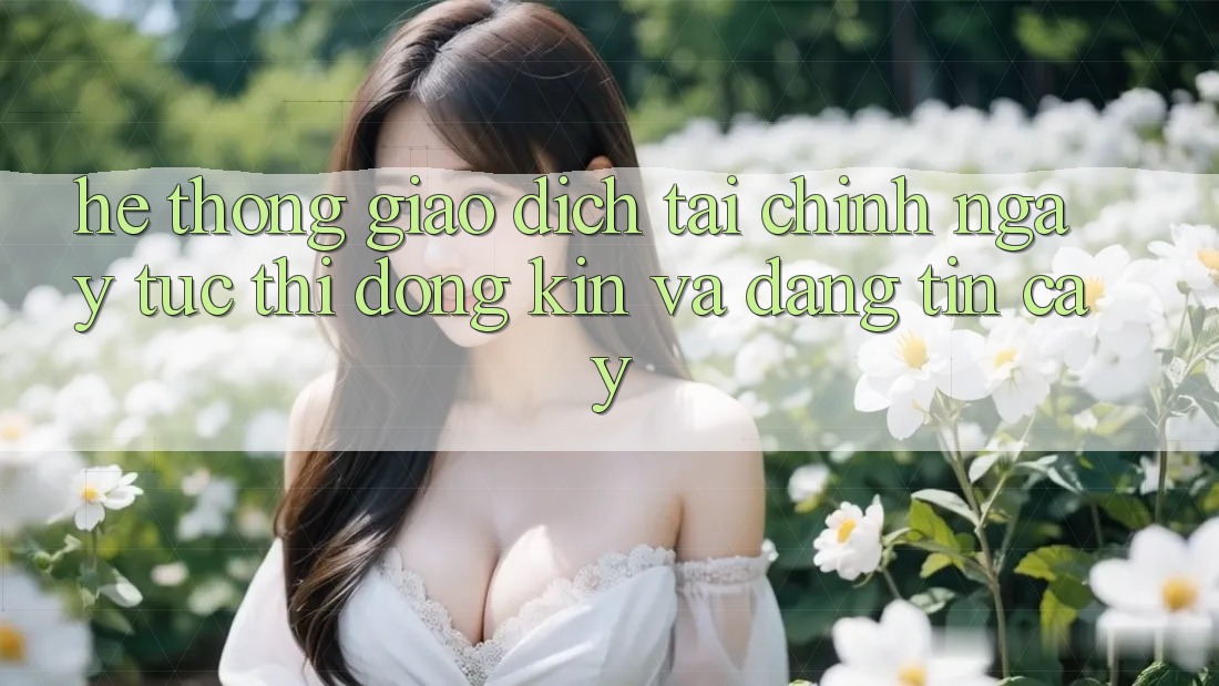Hệ Thống Giao Dịch Tài Chính: Ngay tức thì, Đóng Kín Và Đáng tin cậy
