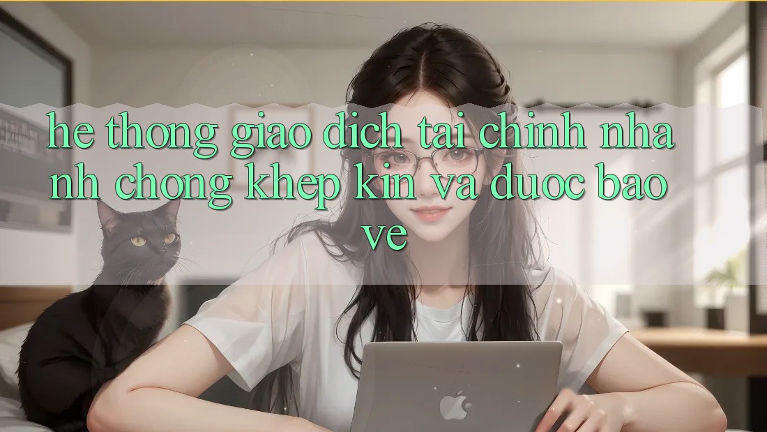Hệ Thống Giao Dịch Tài Chính: Nhanh chóng, Khép Kín Và Được bảo vệ