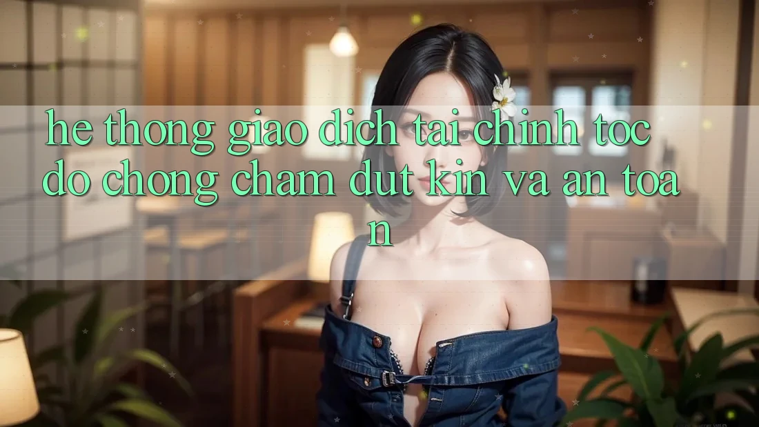 Hệ thống Giao Dịch Tài Chính: Tốc độ Chóng, Chấm dứt Kín Và An Toàn