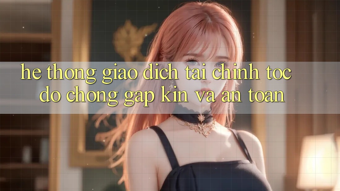 Hệ Thống Giao Dịch Tài Chính: Tốc độ Chóng, Gập Kín Và An Toàn