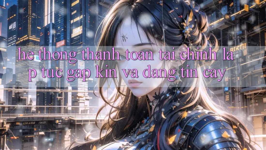 Hệ Thống Thanh toán Tài Chính: Lập tức, Gập Kín Và Đáng tin cậy