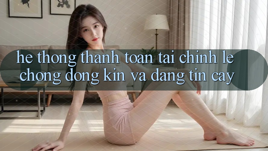 Hệ Thống Thanh toán Tài Chính: Lẹ chóng, Đóng Kín Và Đáng tin cậy