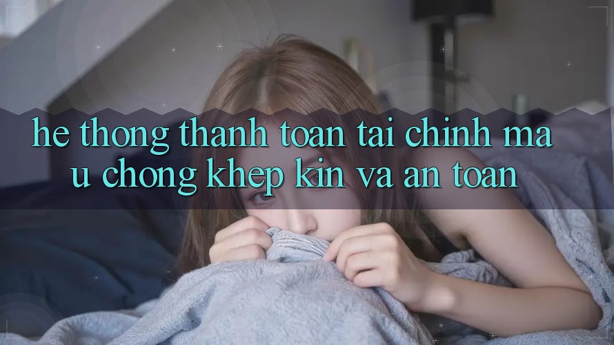 Hệ Thống Thanh toán Tài Chính: Mau Chóng, Khép Kín Và An Toàn